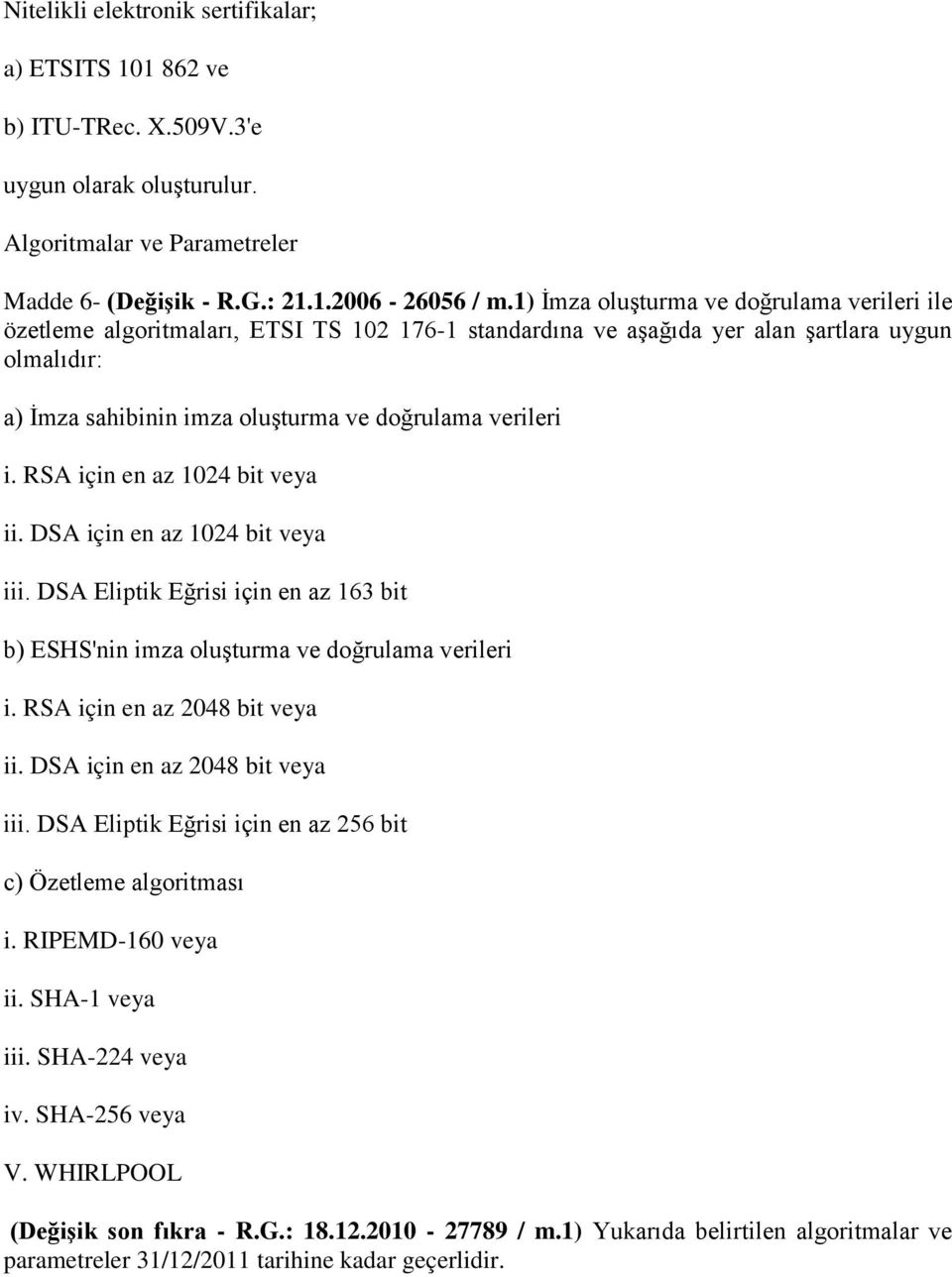 i. RSA için en az 1024 bit veya ii. DSA için en az 1024 bit veya iii. DSA Eliptik Eğrisi için en az 163 bit b) ESHS'nin imza oluşturma ve doğrulama verileri i. RSA için en az 2048 bit veya ii.