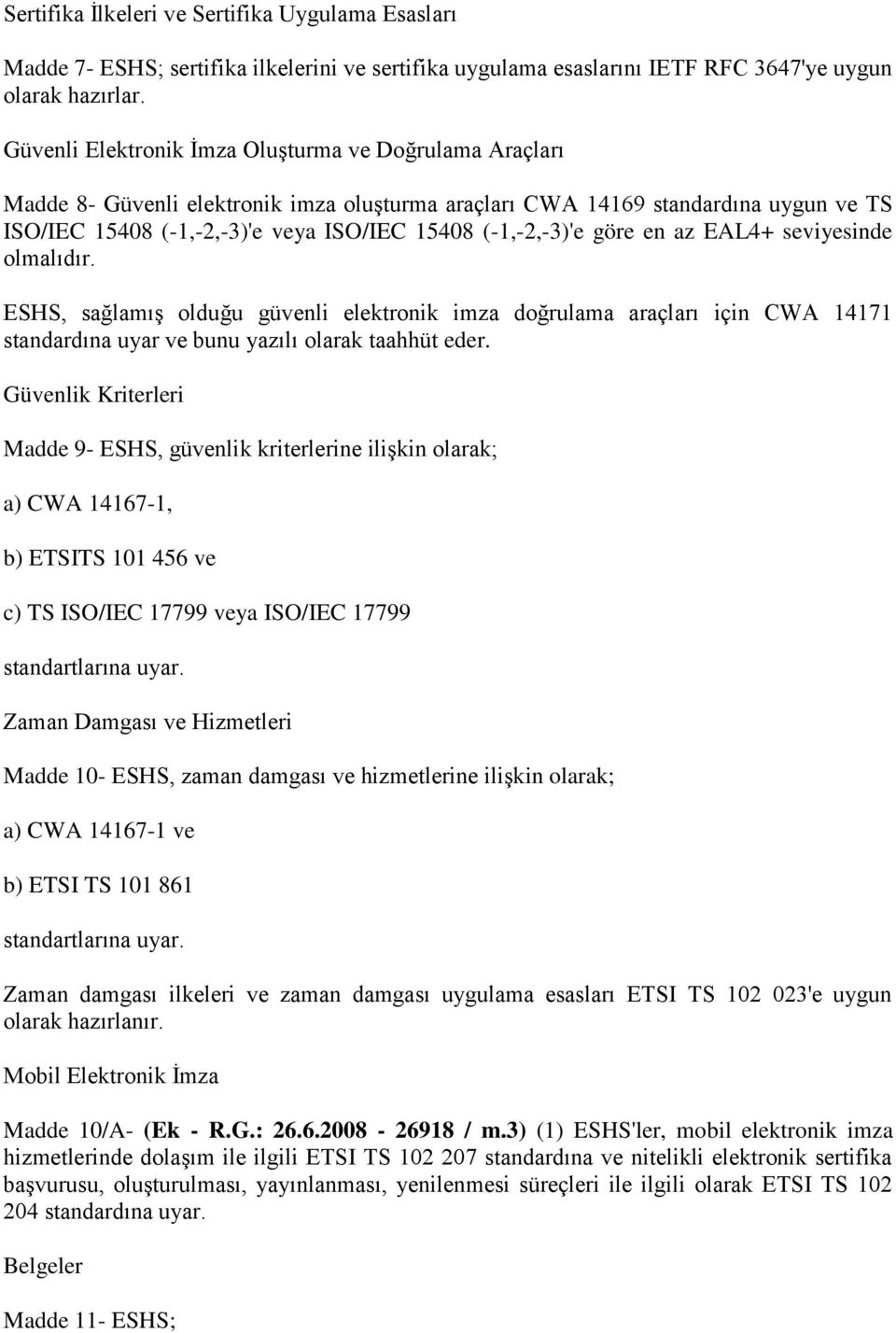 (-1,-2,-3)'e göre en az EAL4+ seviyesinde olmalıdır. ESHS, sağlamış olduğu güvenli elektronik imza doğrulama araçları için CWA 14171 standardına uyar ve bunu yazılı olarak taahhüt eder.