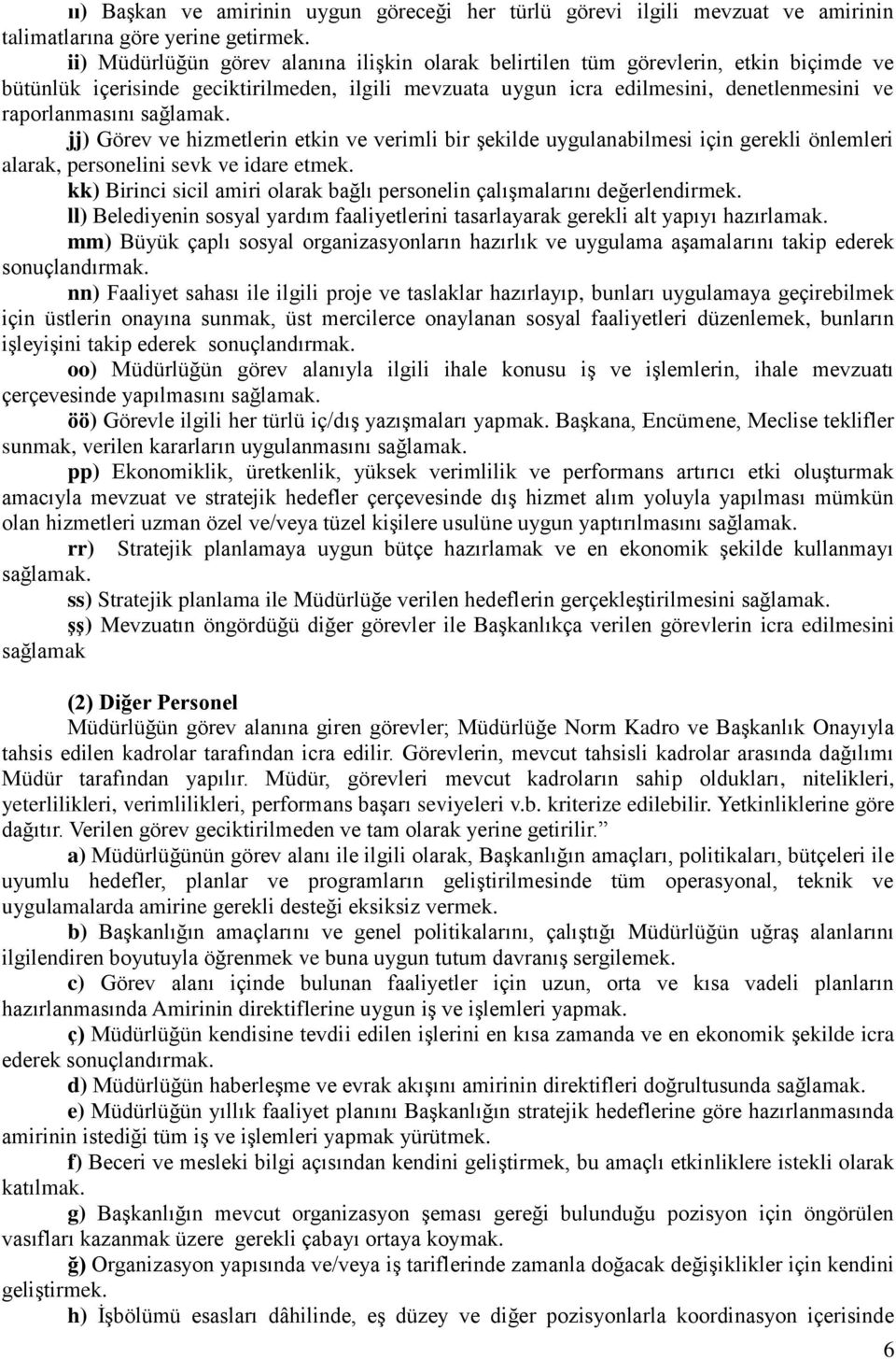 sağlamak. jj) Görev ve hizmetlerin etkin ve verimli bir şekilde uygulanabilmesi için gerekli önlemleri alarak, personelini sevk ve idare etmek.