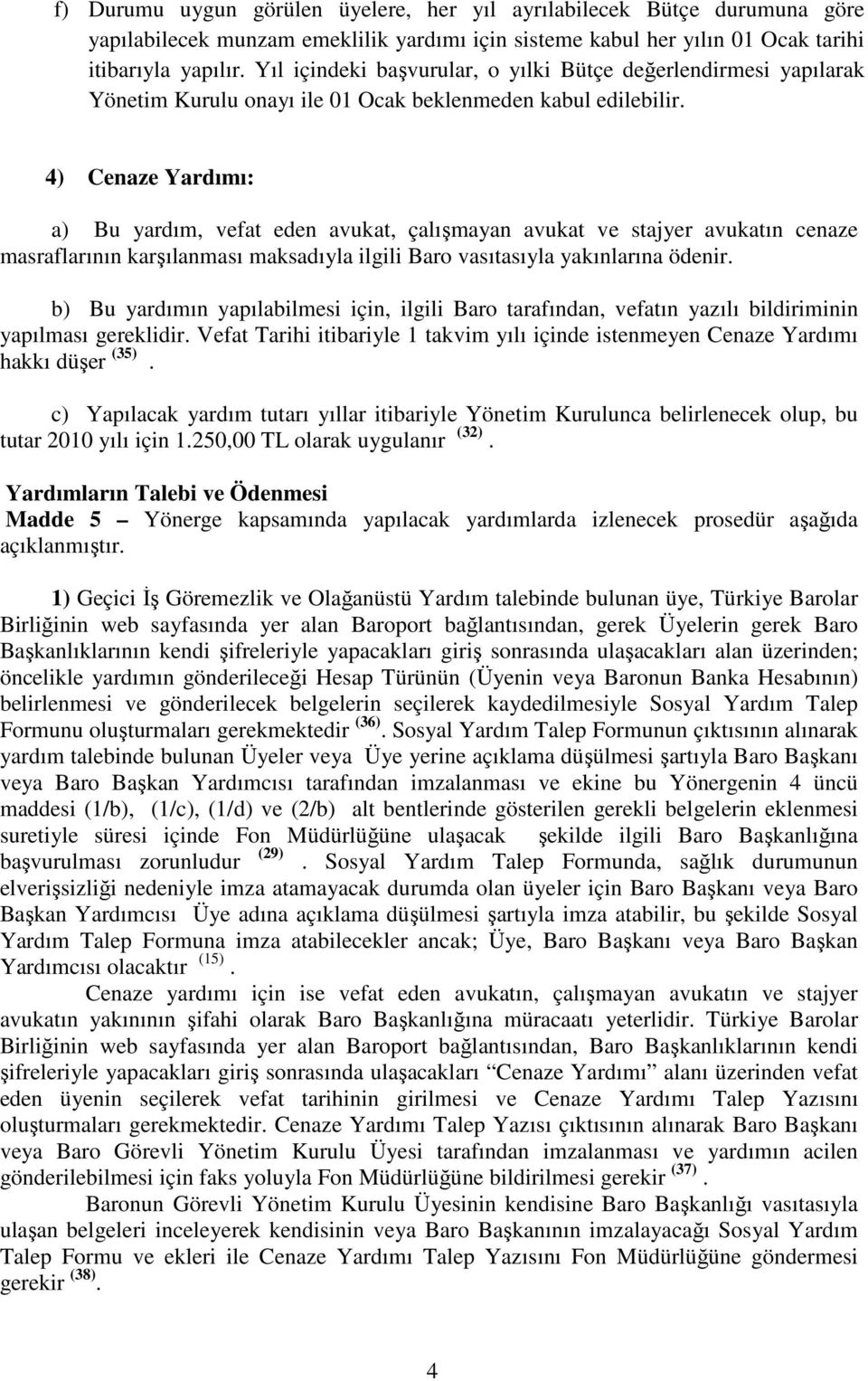 4) Cenaze Yardımı: a) Bu yardım, vefat eden avukat, çalışmayan avukat ve stajyer avukatın cenaze masraflarının karşılanması maksadıyla ilgili Baro vasıtasıyla yakınlarına ödenir.