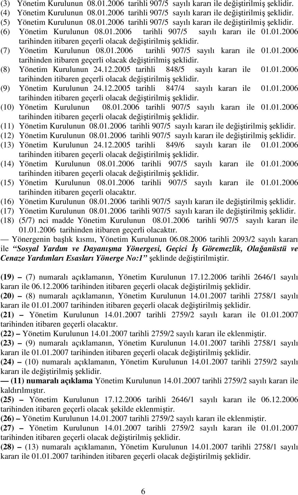 12.2005 tarihli 848/5 sayılı kararı ile 01.01.2006 (9) Yönetim Kurulunun 24.12.2005 tarihli 847/4 sayılı kararı ile 01.01.2006 (10) Yönetim Kurulunun 08.01.2006 tarihli 907/5 sayılı kararı ile 01.01.2006 (11) Yönetim Kurulunun 08.