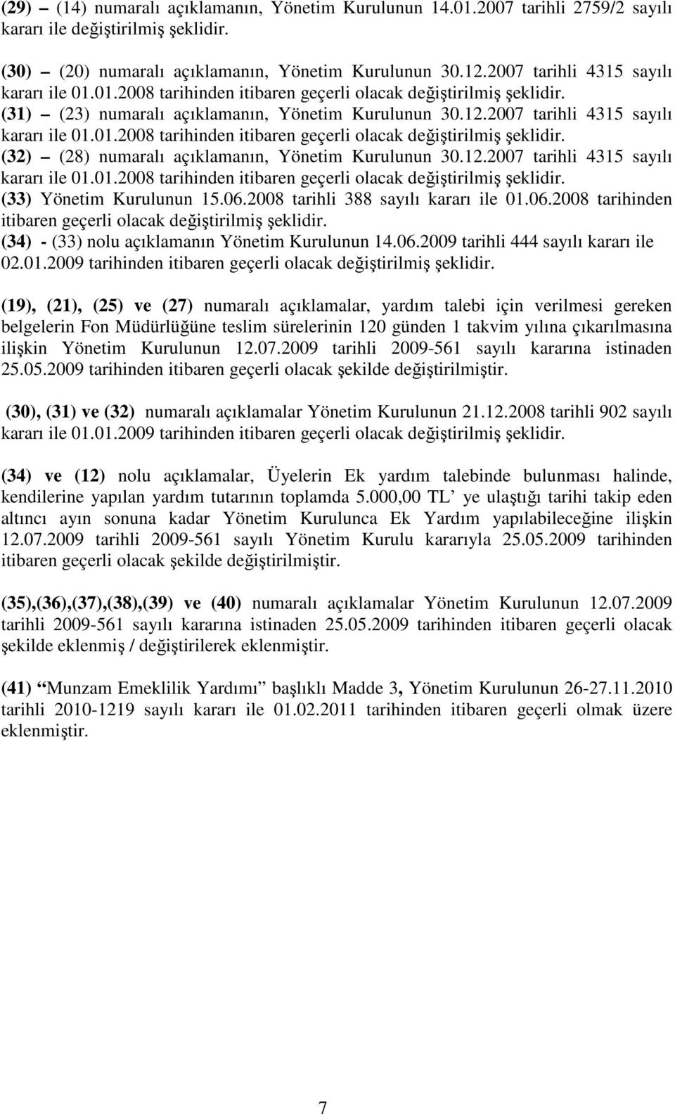 12.2007 tarihli 4315 sayılı kararı ile 01.01.2008 (33) Yönetim Kurulunun 15.06.2008 tarihli 388 sayılı kararı ile 01.06.2008 tarihinden itibaren geçerli olacak değiştirilmiş şeklidir.