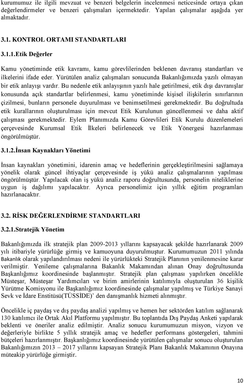 Yürütülen analiz çalışmaları sonucunda Bakanlığımızda yazılı olmayan bir etik anlayışı vardır.