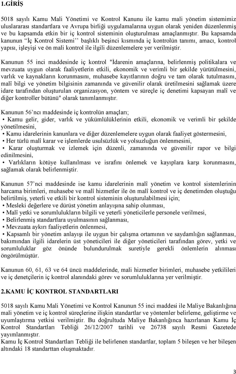 Bu kapsamda kanunun Ġç Kontrol Sistemi başlıklı beşinci kısmında iç kontrolün tanımı, amacı, kontrol yapısı, işleyişi ve ön mali kontrol ile ilgili düzenlemelere yer verilmiştir.