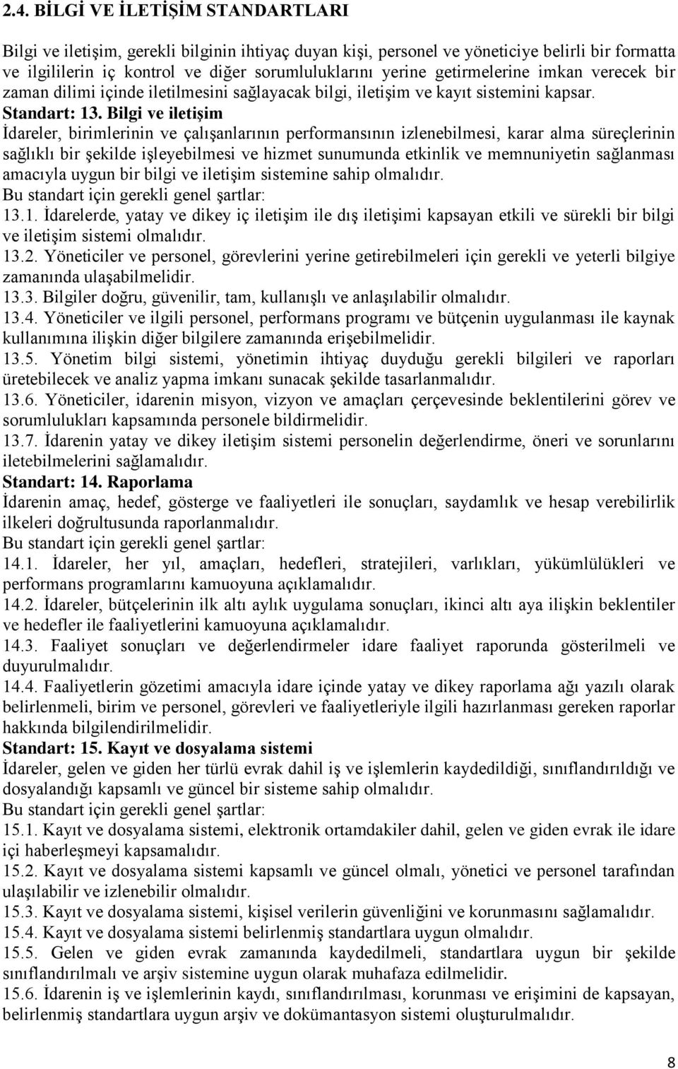 Bilgi ve iletiģim Ġdareler, birimlerinin ve çalışanlarının performansının izlenebilmesi, karar alma süreçlerinin sağlıklı bir şekilde işleyebilmesi ve hizmet sunumunda etkinlik ve memnuniyetin