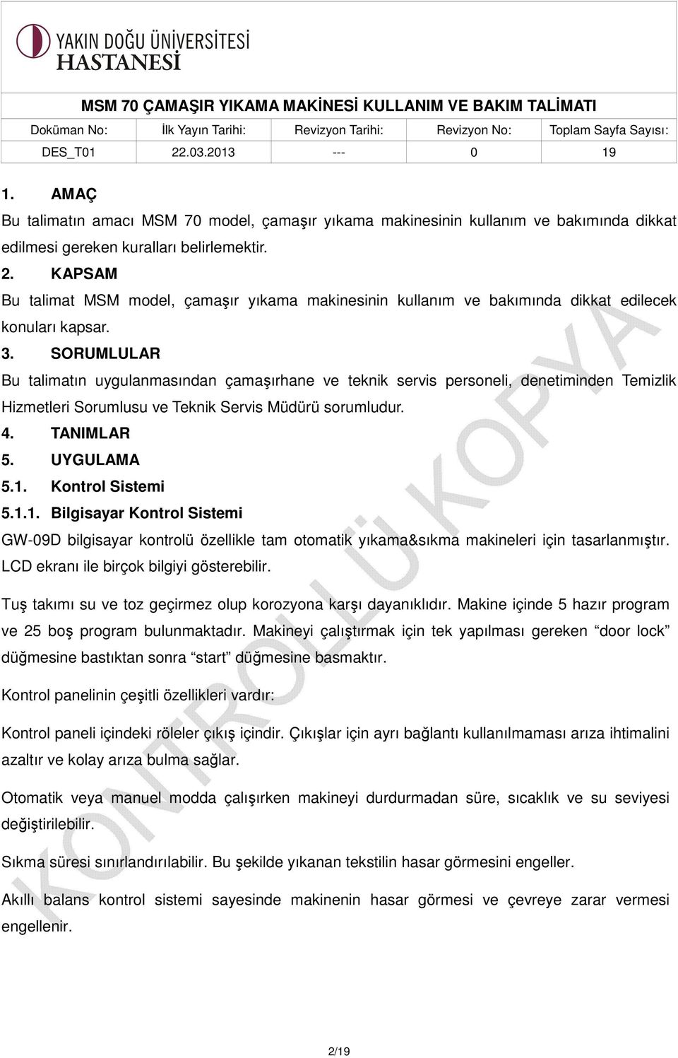 SORUMLULAR Bu talimatın uygulanmasından çamaşırhane ve teknik servis personeli, denetiminden Temizlik Hizmetleri Sorumlusu ve Teknik Servis Müdürü sorumludur. 4. TANIMLAR 5. UYGULAMA 5.1.