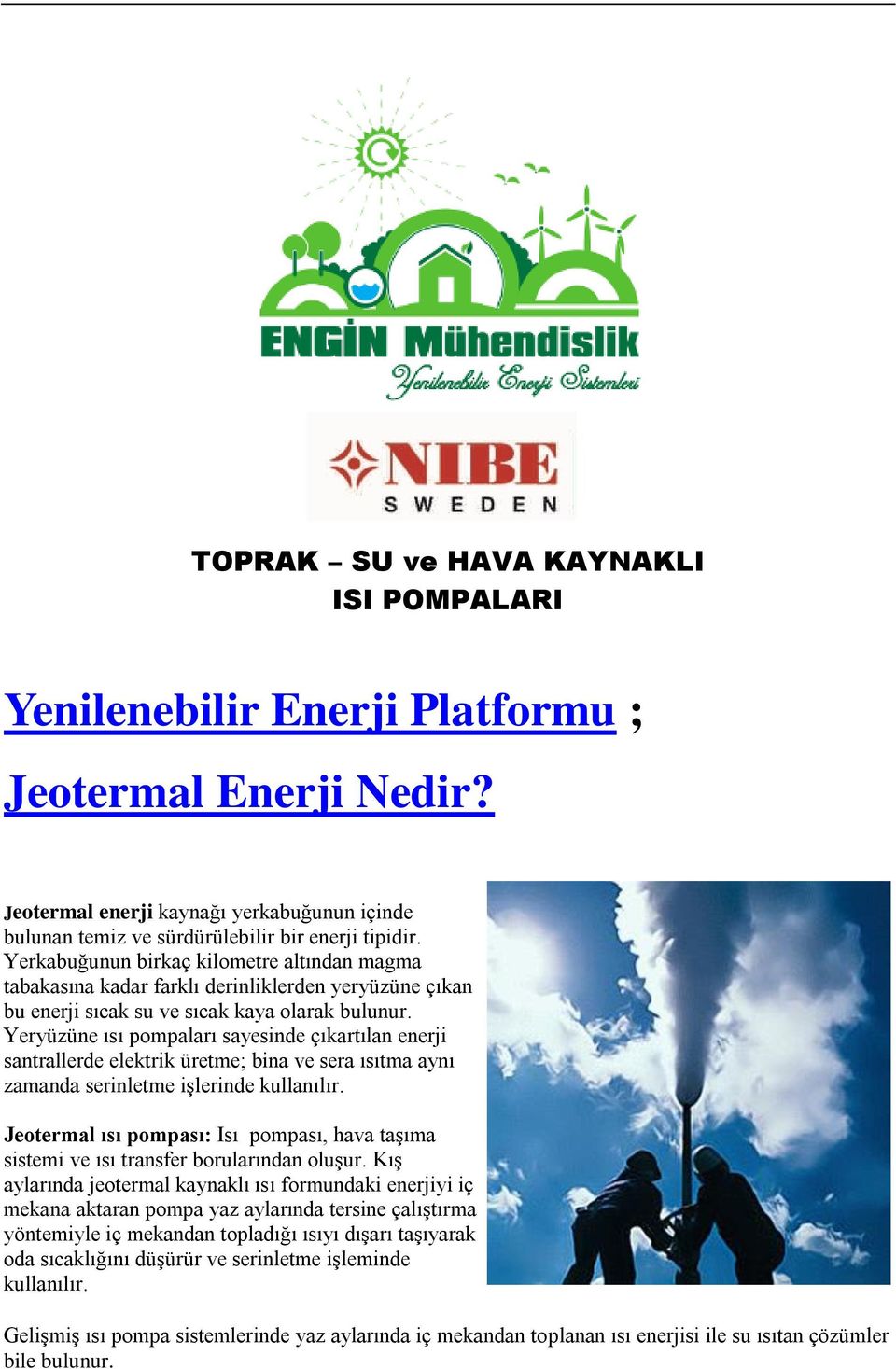 Yeryüzüne ısı pompaları sayesinde çıkartılan enerji santrallerde elektrik üretme; bina ve sera ısıtma aynı zamanda serinletme işlerinde kullanılır.