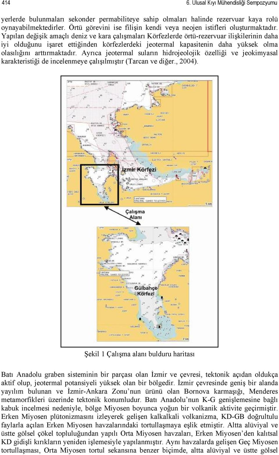 Yapılan değişik amaçlı deniz ve kara çalışmaları Körfezlerde örtü-rezervuar ilişkilerinin daha iyi olduğunu işaret ettiğinden körfezlerdeki jeotermal kapasitenin daha yüksek olma olasılığını