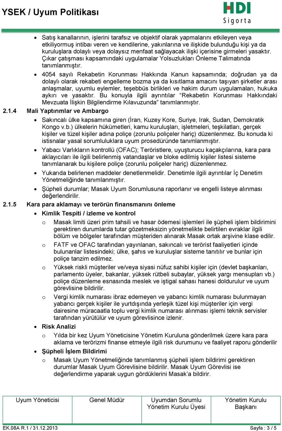 4054 sayılı Rekabetin Korunması Hakkında Kanun kapsamında; doğrudan ya da dolaylı olarak rekabeti engelleme bozma ya da kısıtlama amacını taşıyan şirketler arası anlaşmalar, uyumlu eylemler, teşebbüs