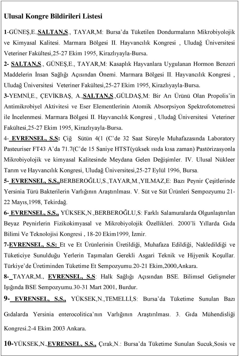 , TAYAR,M: Kasaplık Hayvanlara Uygulanan Hormon Benzeri Maddelerin İnsan Sağlığı Açısından Önemi. Marmara Bölgesi II.