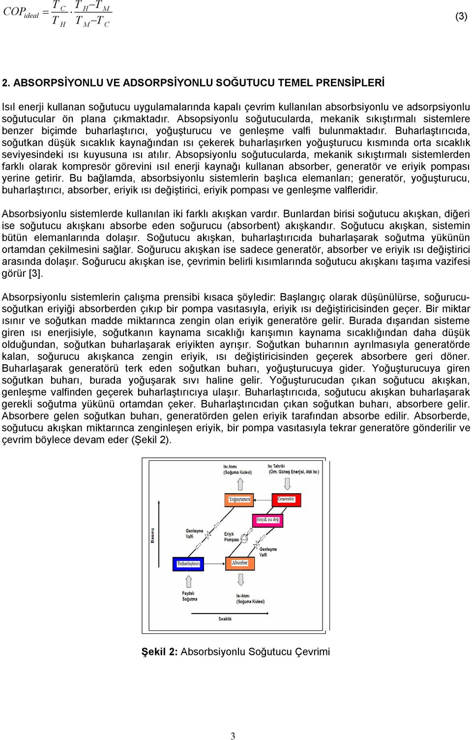 Absopsiyonlu soğutucularda, mekanik sıkıştırmalı sistemlere benzer biçimde buharlaştırıcı, yoğuşturucu ve genleşme valfi bulunmaktadır.