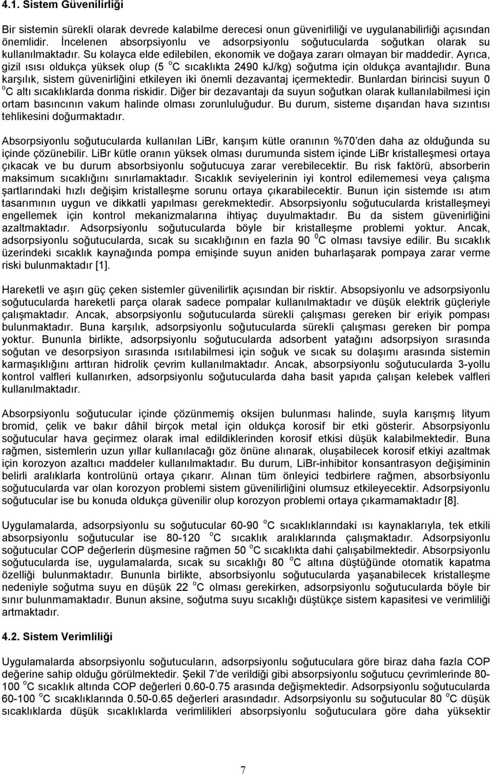 Ayrıca, gizil ısısı oldukça yüksek olup (5 o C sıcaklıkta 2490 kj/kg) soğutma için oldukça avantajlıdır. Buna karşılık, sistem güvenirliğini etkileyen iki önemli dezavantaj içermektedir.