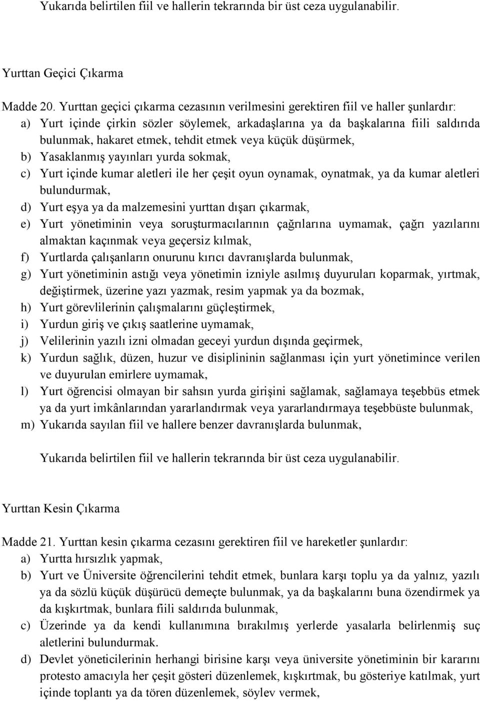 tehdit etmek veya küçük düşürmek, b) Yasaklanmış yayınları yurda sokmak, c) Yurt içinde kumar aletleri ile her çeşit oyun oynamak, oynatmak, ya da kumar aletleri bulundurmak, d) Yurt eşya ya da