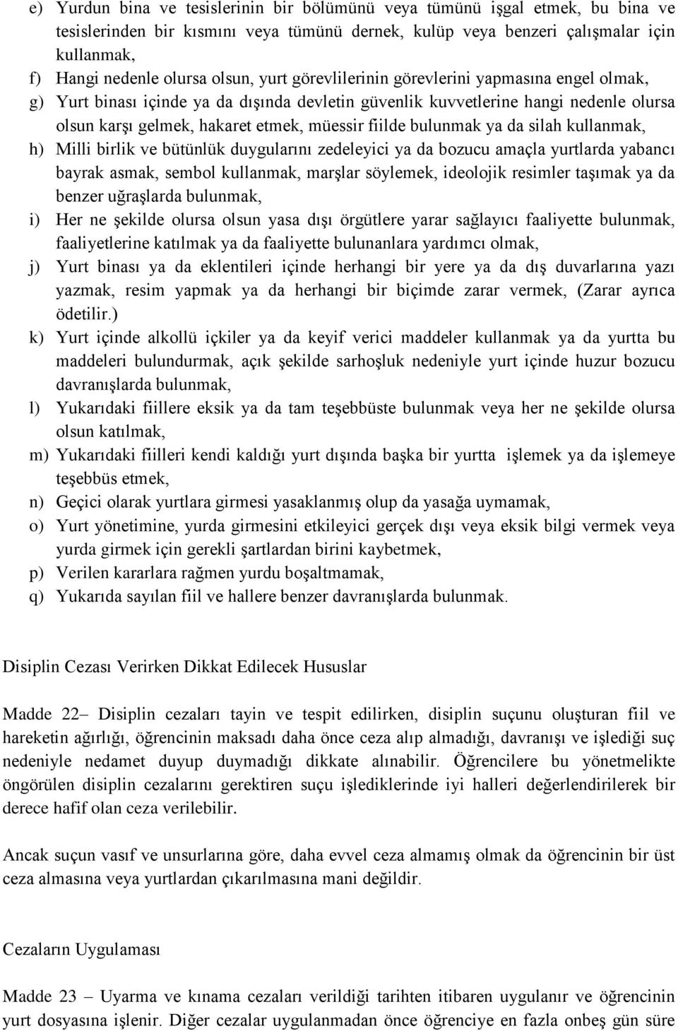 bulunmak ya da silah kullanmak, h) Milli birlik ve bütünlük duygularını zedeleyici ya da bozucu amaçla yurtlarda yabancı bayrak asmak, sembol kullanmak, marşlar söylemek, ideolojik resimler taşımak