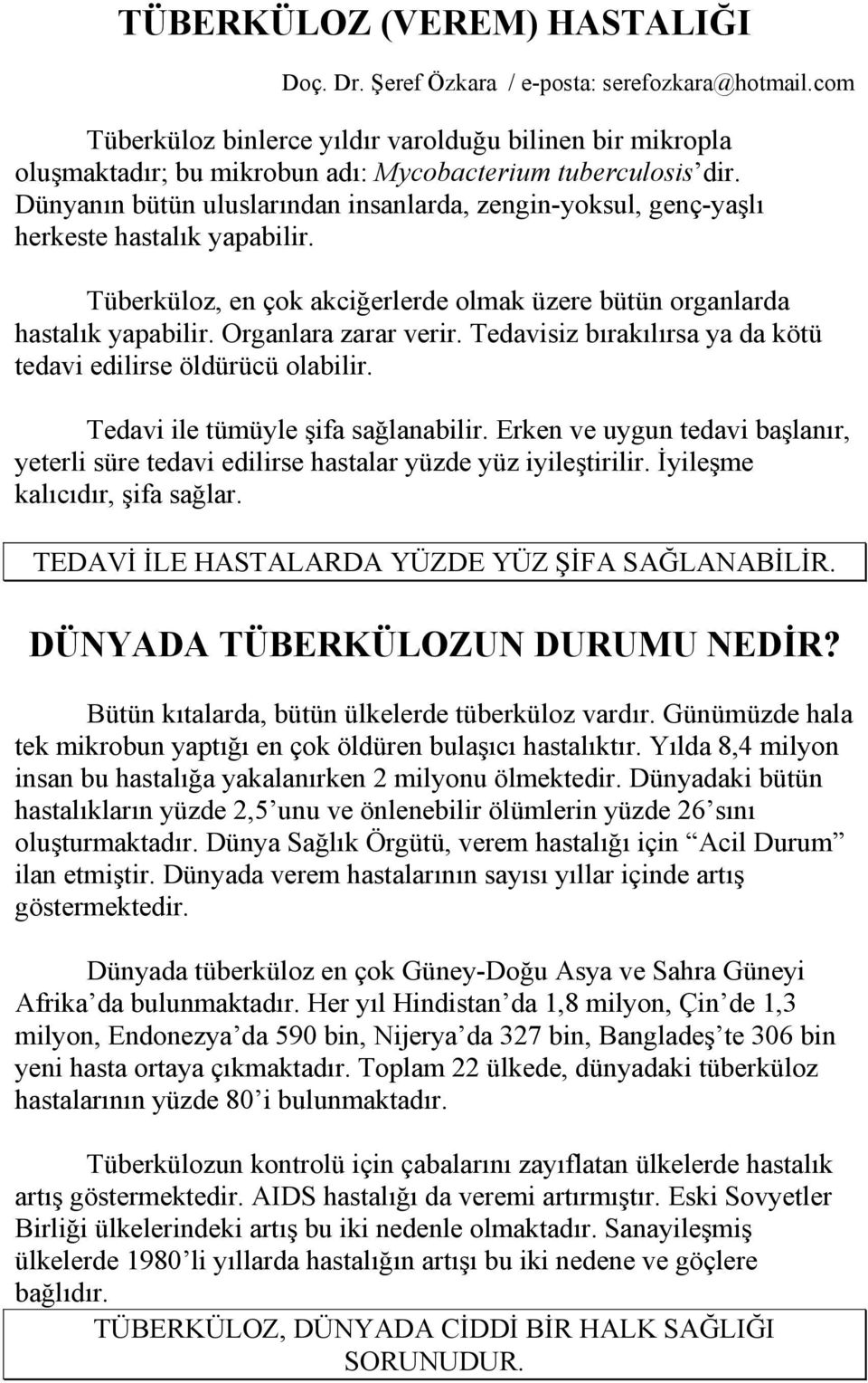 Dünyanın bütün uluslarından insanlarda, zengin-yoksul, genç-yaşlı herkeste hastalık yapabilir. Tüberküloz, en çok akciğerlerde olmak üzere bütün organlarda hastalık yapabilir. Organlara zarar verir.