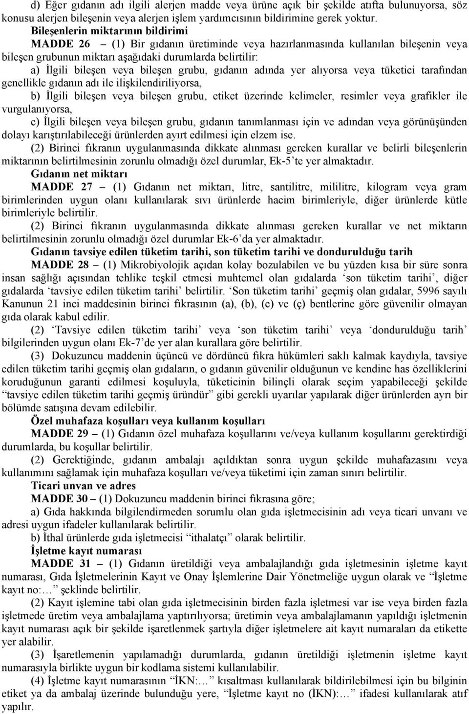 bileşen grubu, gıdanın adında yer alıyorsa veya tüketici tarafından genellikle gıdanın adı ile ilişkilendiriliyorsa, b) İlgili bileşen veya bileşen grubu, etiket üzerinde kelimeler, resimler veya