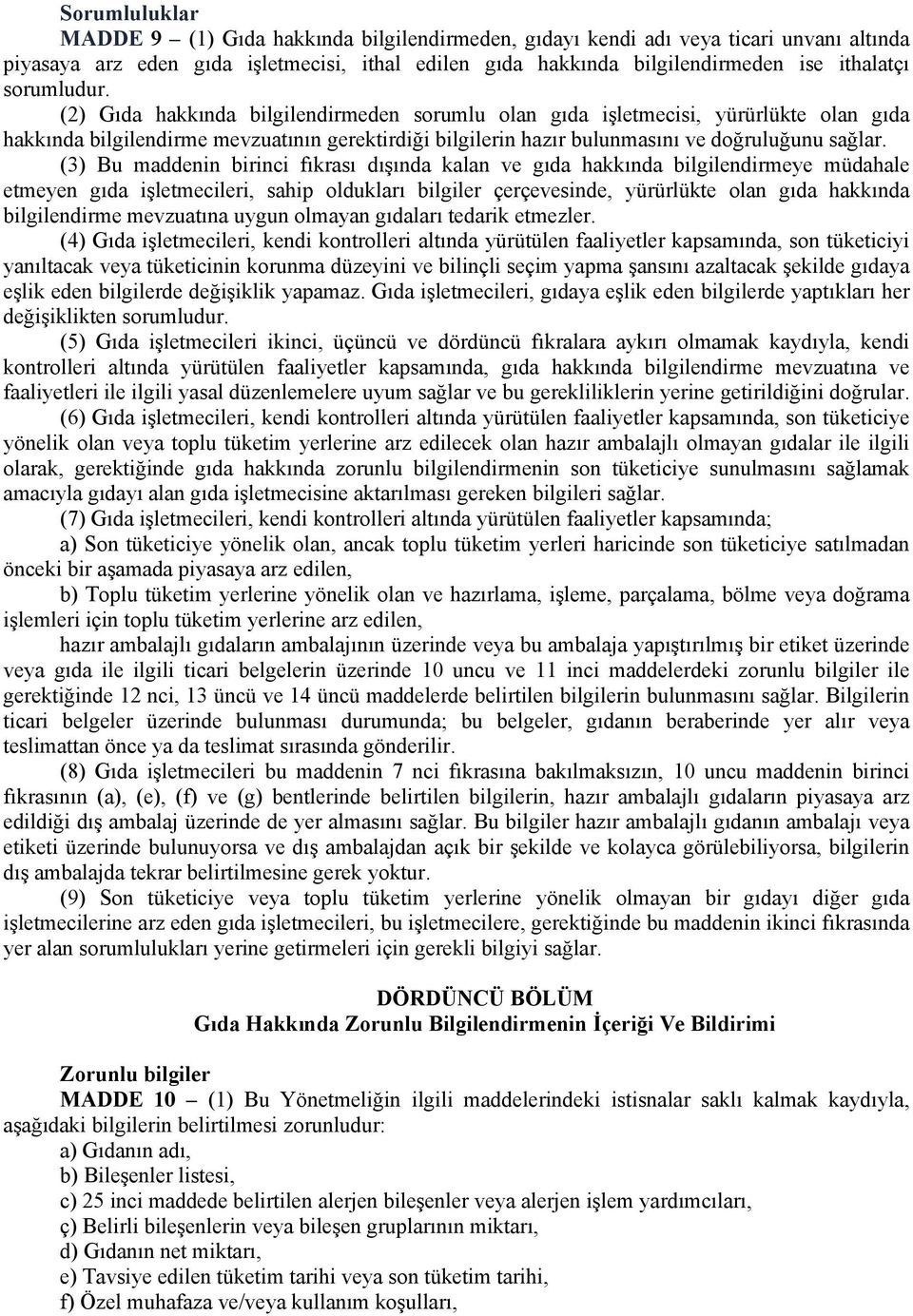 (3) Bu maddenin birinci fıkrası dışında kalan ve gıda hakkında bilgilendirmeye müdahale etmeyen gıda işletmecileri, sahip oldukları bilgiler çerçevesinde, yürürlükte olan gıda hakkında bilgilendirme