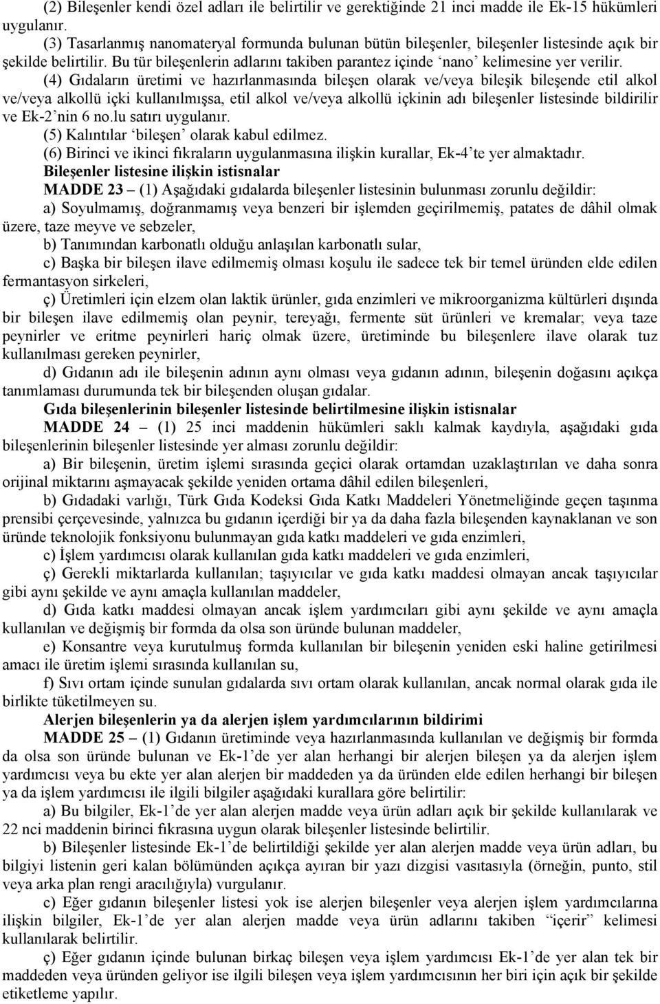 (4) Gıdaların üretimi ve hazırlanmasında bileşen olarak ve/veya bileşik bileşende etil alkol ve/veya alkollü içki kullanılmışsa, etil alkol ve/veya alkollü içkinin adı bileşenler listesinde