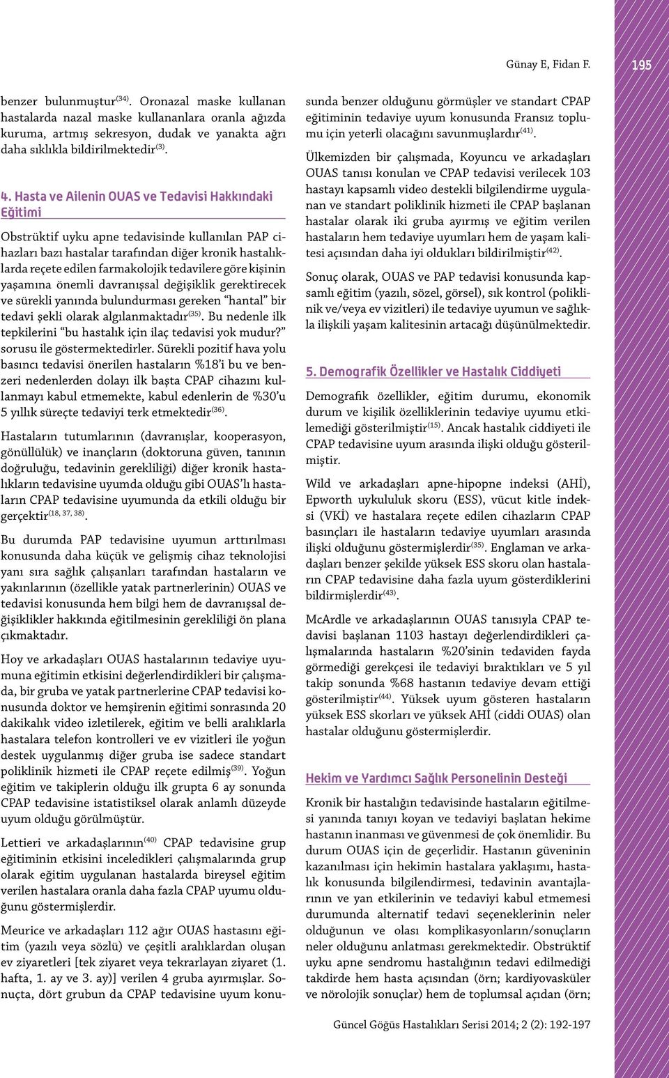 Hasta ve Ailenin OUAS ve Tedavisi Hakkındaki Eğitimi Obstrüktif uyku apne tedavisinde kullanılan PAP cihazları bazı hastalar tarafından diğer kronik hastalıklarda reçete edilen farmakolojik