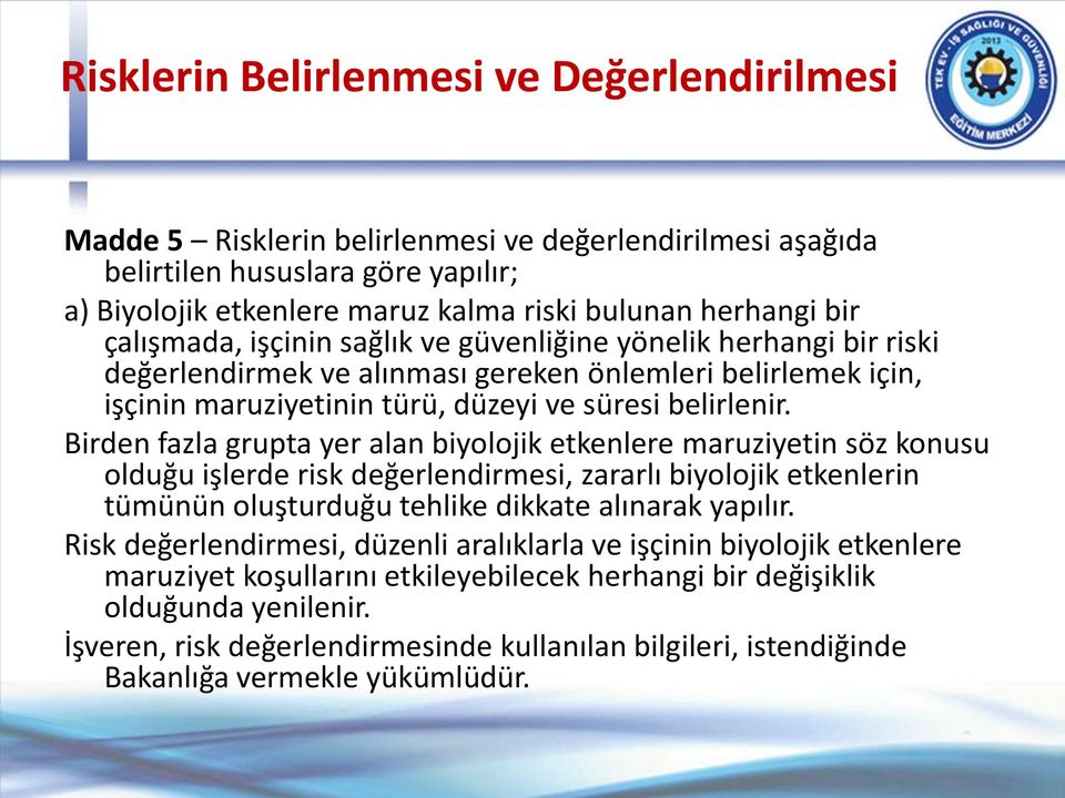 Birden fazla grupta yer alan biyolojik etkenlere maruziyetin söz konusu olduğu işlerde risk değerlendirmesi, zararlı biyolojik etkenlerin tümünün oluşturduğu tehlike dikkate alınarak yapılır.