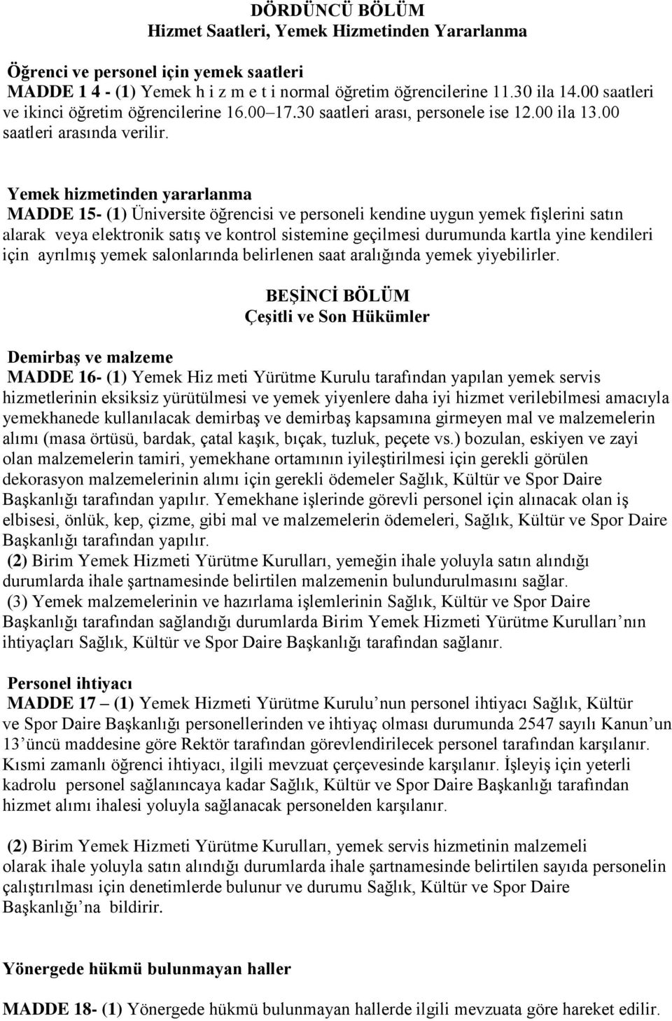 Yemek hizmetinden yararlanma MADDE 15- (1) Üniversite öğrencisi ve personeli kendine uygun yemek fişlerini satın alarak veya elektronik satış ve kontrol sistemine geçilmesi durumunda kartla yine