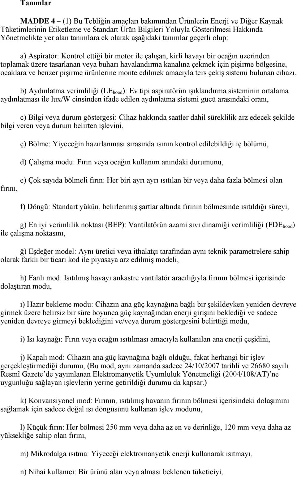 çekmek için pişirme bölgesine, ocaklara ve benzer pişirme ürünlerine monte edilmek amacıyla ters çekiş sistemi bulunan cihazı, b) Aydınlatma verimliliği (LE hood): Ev tipi aspiratörün ışıklandırma