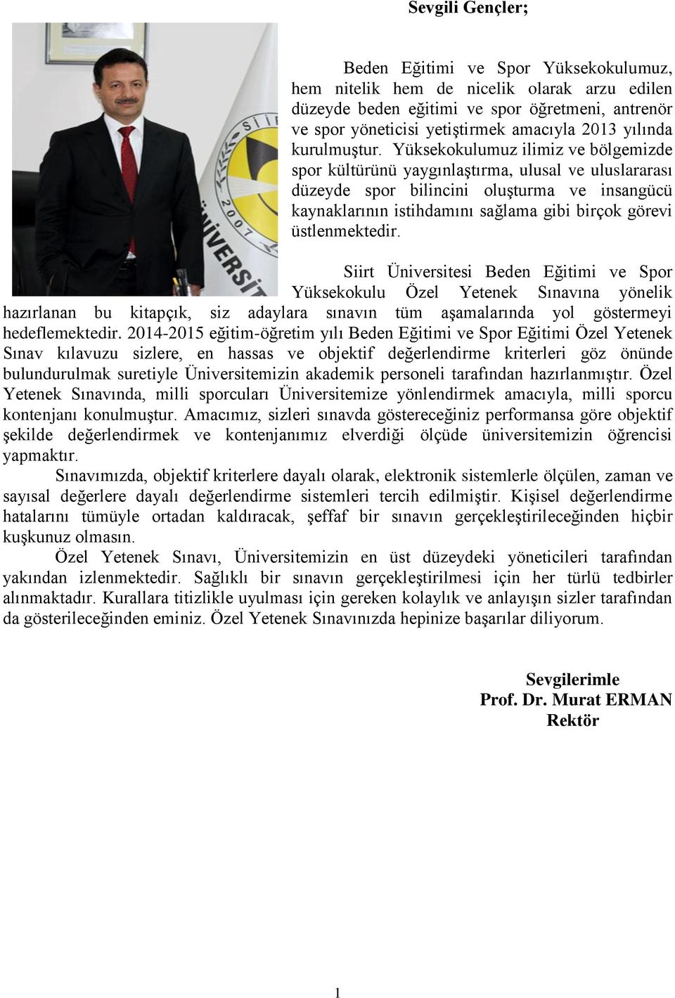 Yüksekokulumuz ilimiz ve bölgemizde spor kültürünü yaygınlaştırma, ulusal ve uluslararası düzeyde spor bilincini oluşturma ve insangücü kaynaklarının istihdamını sağlama gibi birçok görevi