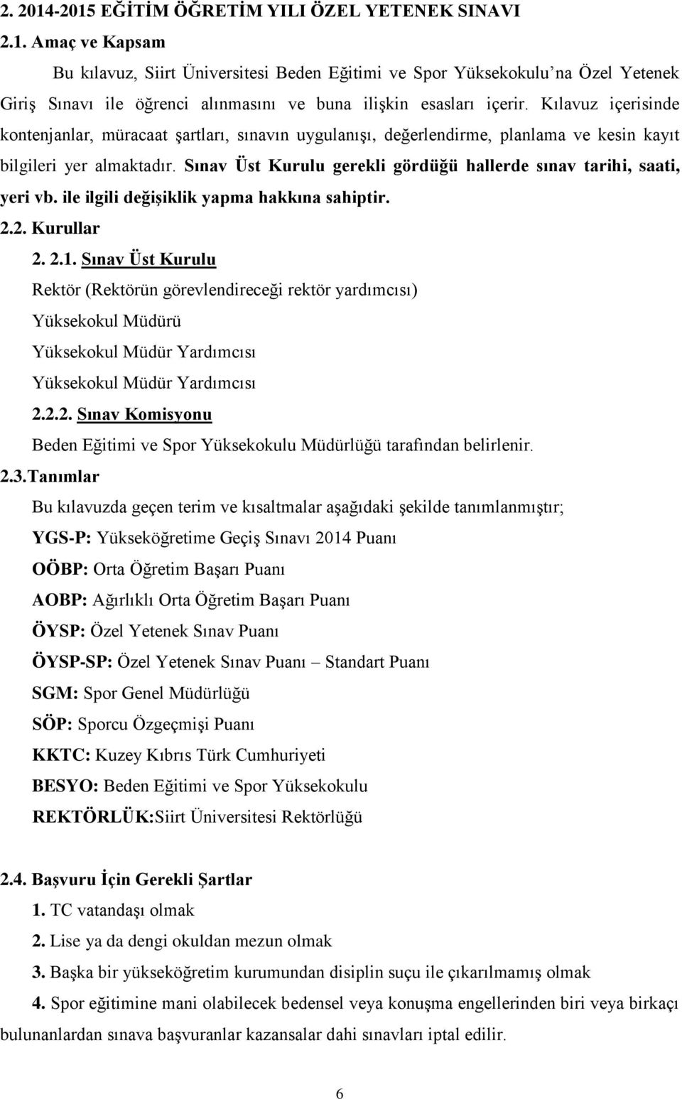 Sınav Üst Kurulu gerekli gördüğü hallerde sınav tarihi, saati, yeri vb. ile ilgili değişiklik yapma hakkına sahiptir. 2.2. Kurullar 2. 2.1.