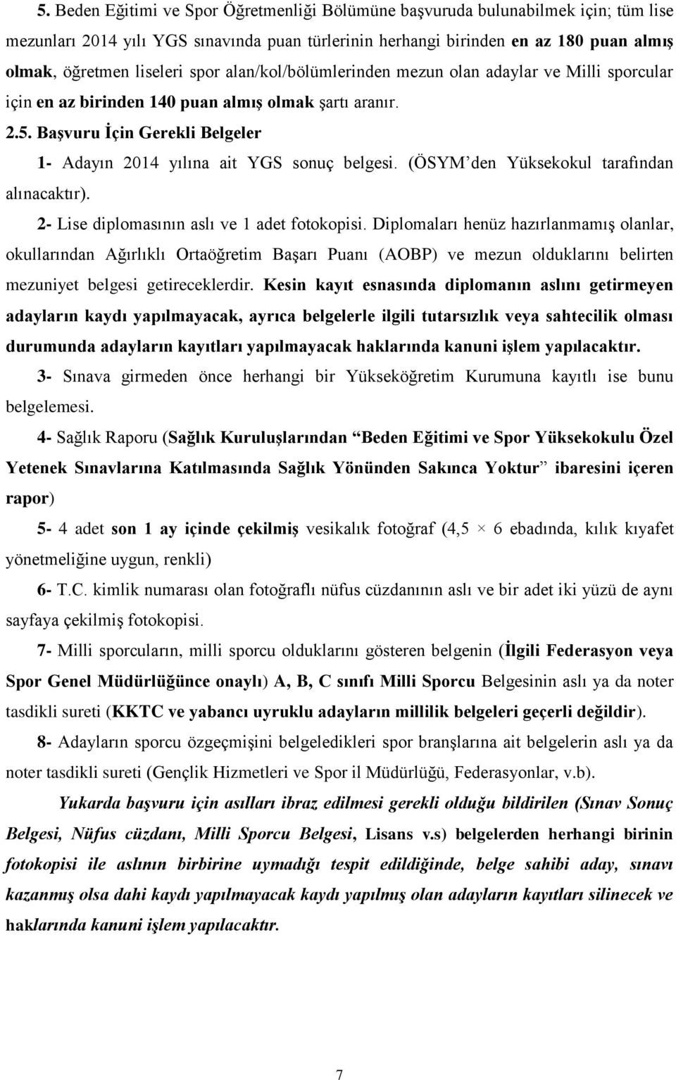 (ÖSYM den Yüksekokul tarafından alınacaktır). 2- Lise diplomasının aslı ve 1 adet fotokopisi.