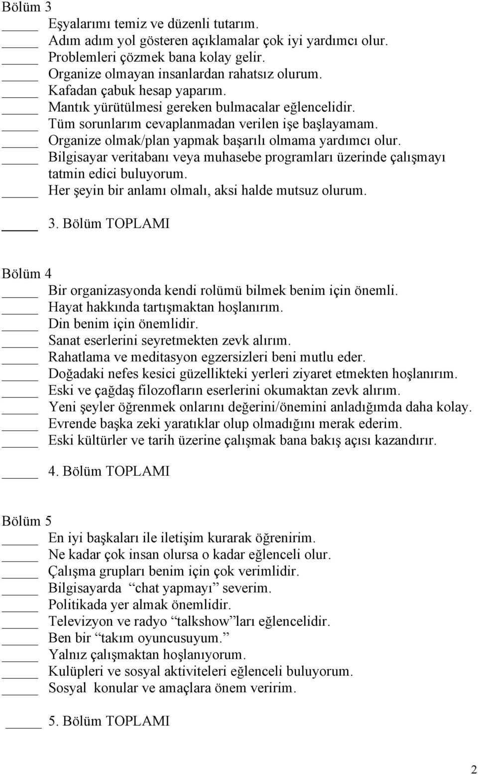 Bilgisayar veritabanı veya muhasebe programları üzerinde çalışmayı tatmin edici buluyorum. Her şeyin bir anlamı olmalı, aksi halde mutsuz olurum. 3.