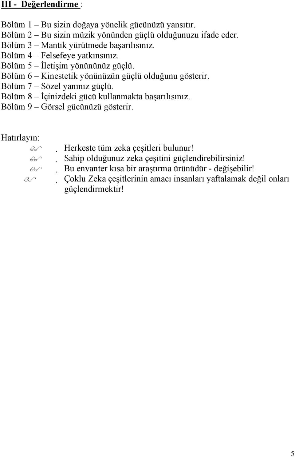 Bölüm 7 Sözel yanınız güçlü. Bölüm 8 İçinizdeki gücü kullanmakta başarılısınız. Bölüm 9 Görsel gücünüzü gösterir. Hatırlayın: Herkeste tüm zeka çeşitleri bulunur!