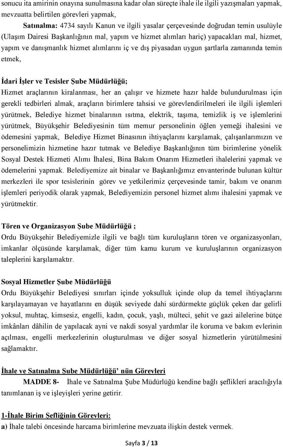 zamanında temin etmek, İdari İşler ve Tesisler Şube Müdürlüğü; Hizmet araçlarının kiralanması, her an çalışır ve hizmete hazır halde bulundurulması için gerekli tedbirleri almak, araçların birimlere