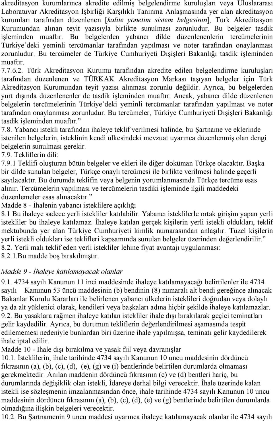 Bu belgelerden yabancı dilde düzenlenenlerin tercümelerinin Türkiye deki yeminli tercümanlar tarafından yapılması ve noter tarafından onaylanması zorunludur.