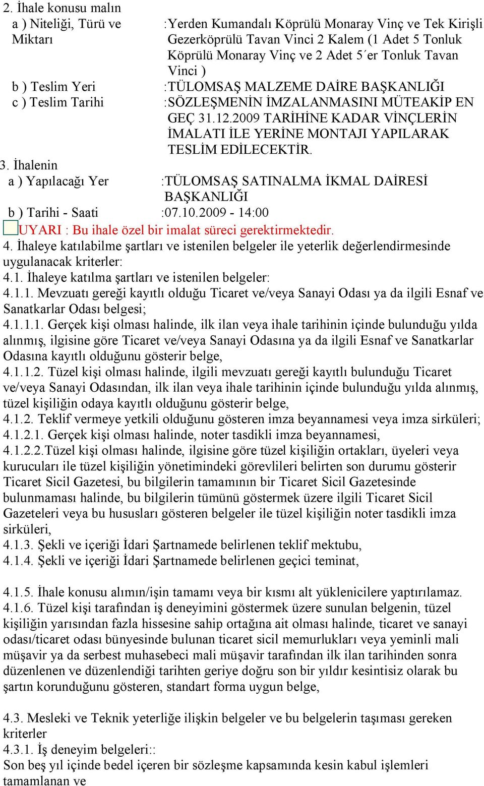 MALZEME DAİRE BAŞKANLIĞI :SÖZLEŞMENİN İMZALANMASINI MÜTEAKİP EN GEÇ 31.12.2009 TARİHİNE KADAR VİNÇLERİN İMALATI İLE YERİNE MONTAJI YAPILARAK TESLİM EDİLECEKTİR.