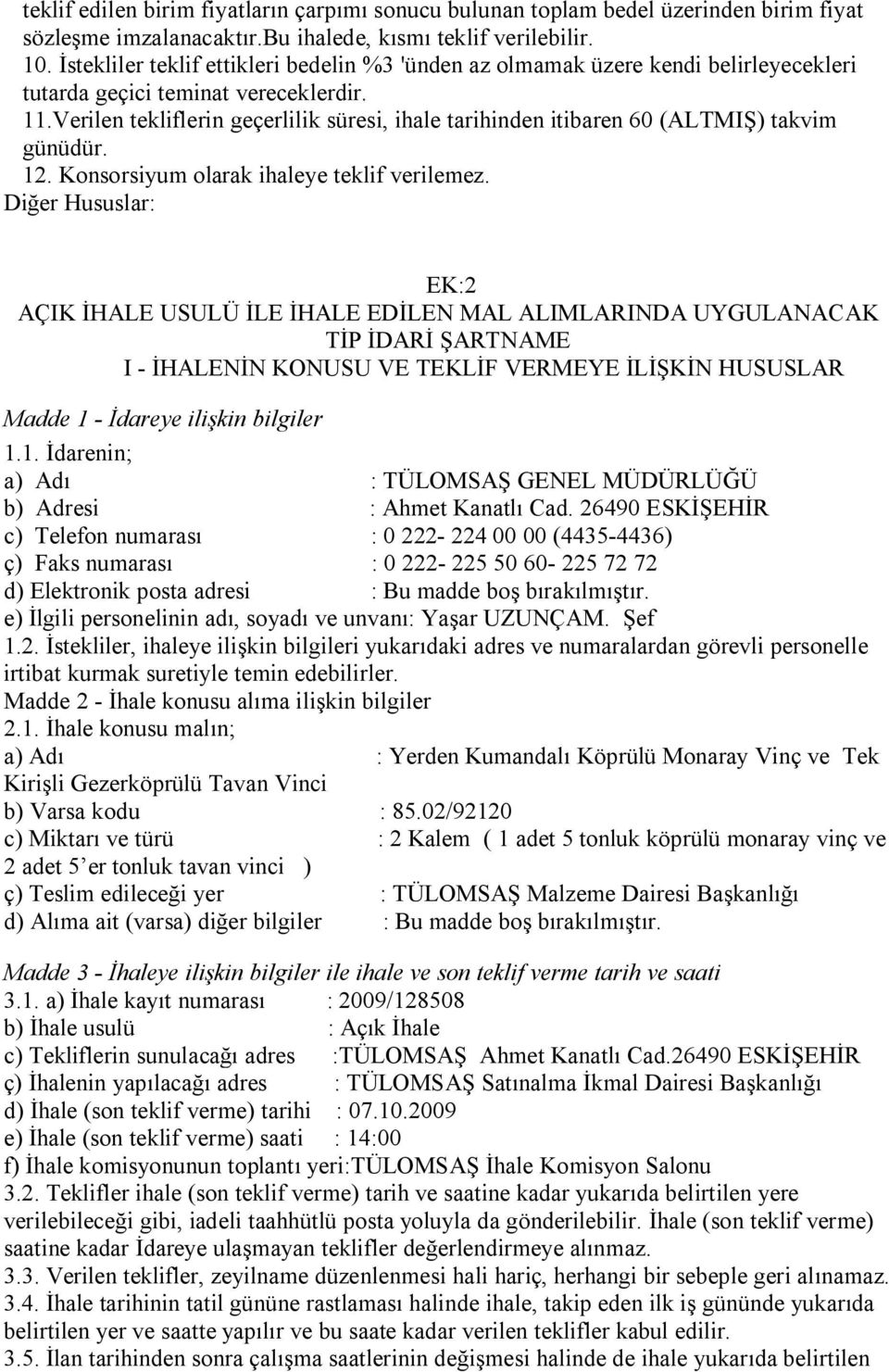 Verilen tekliflerin geçerlilik süresi, ihale tarihinden itibaren 60 (ALTMIŞ) takvim günüdür. 12. Konsorsiyum olarak ihaleye teklif verilemez.