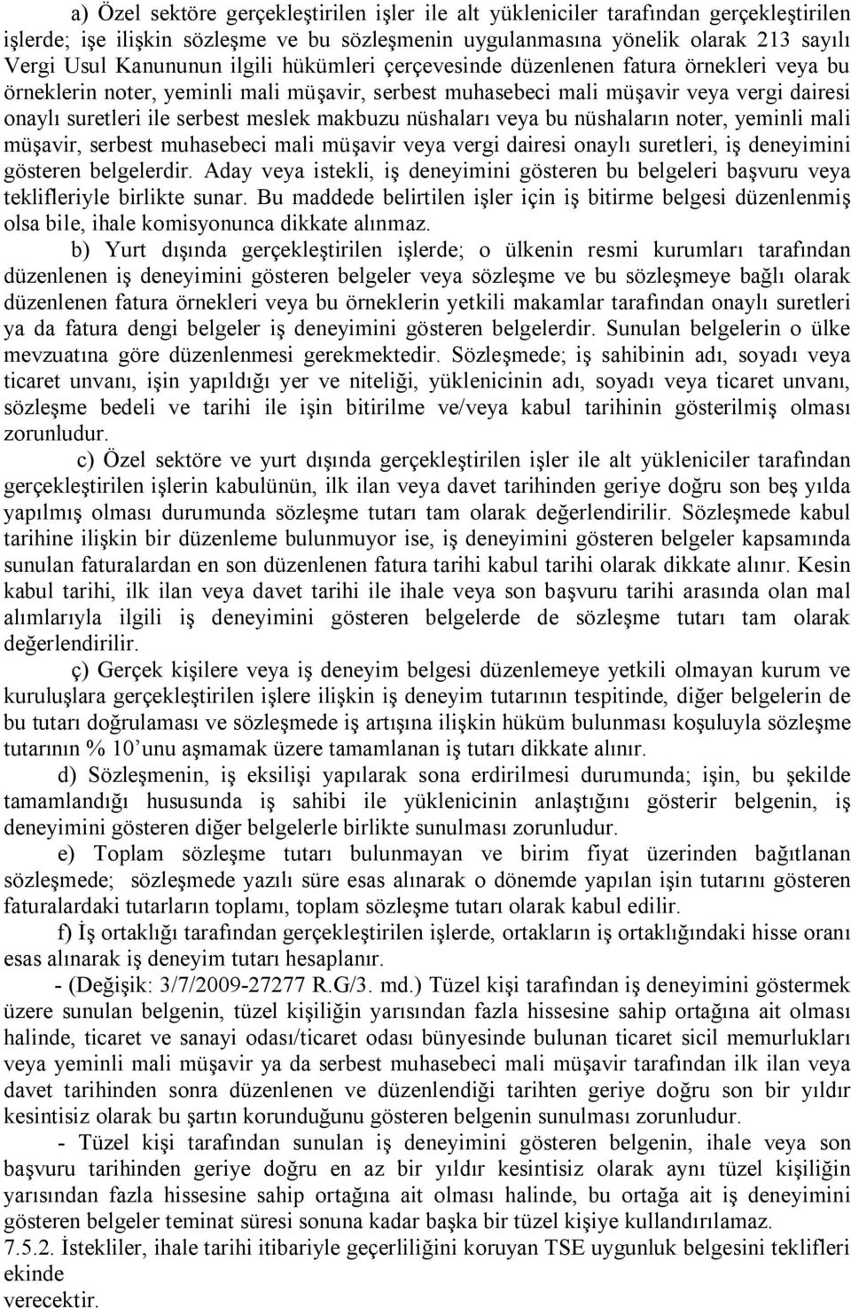 makbuzu nüshaları veya bu nüshaların noter, yeminli mali müşavir, serbest muhasebeci mali müşavir veya vergi dairesi onaylı suretleri, iş deneyimini gösteren belgelerdir.