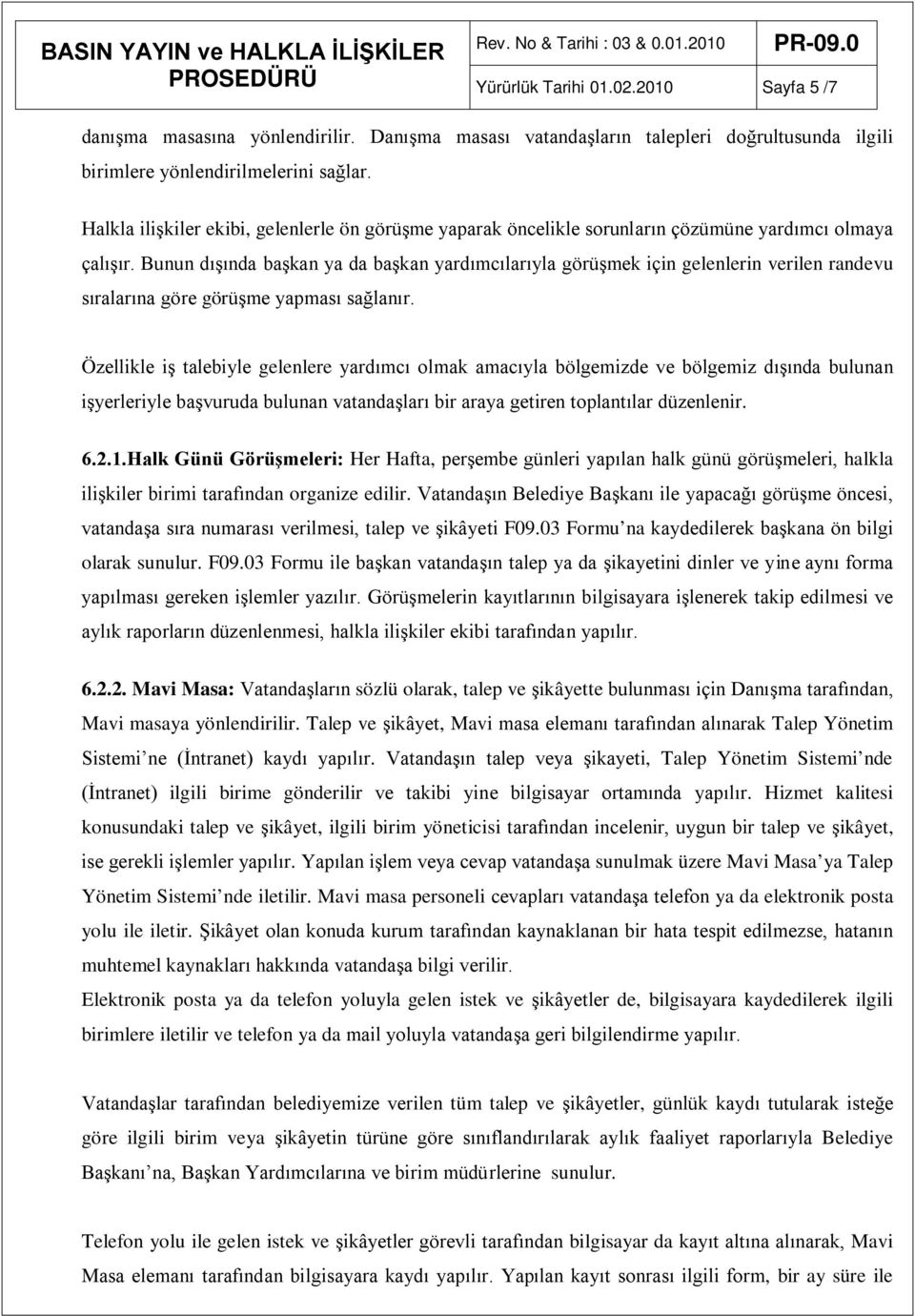 Bunun dışında başkan ya da başkan yardımcılarıyla görüşmek için gelenlerin verilen randevu sıralarına göre görüşme yapması sağlanır.