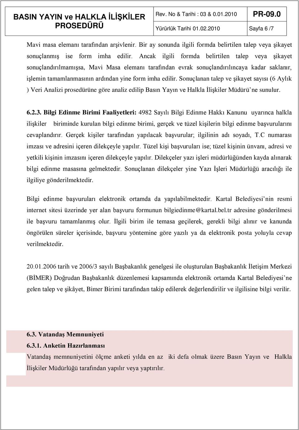 Sonuçlanan talep ve şikayet sayısı (6 Aylık ) Veri Analizi prosedürüne göre analiz edilip Basın Yayın ve Halkla İlişkiler Müdürü ne sunulur. 6.2.3.