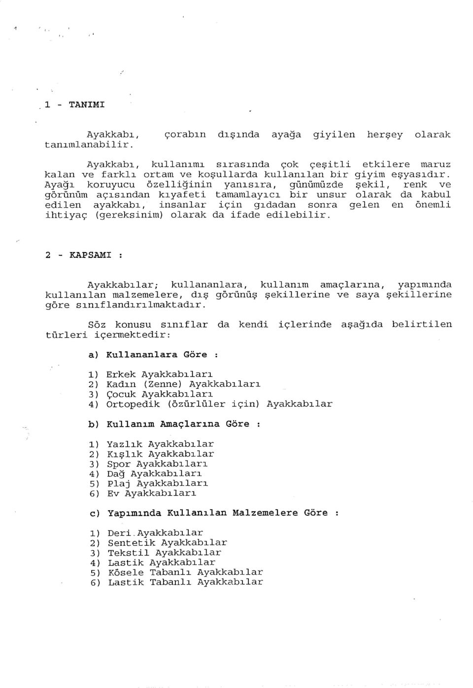 Ayağı koruyucu özelliğinin yanısıra, günümüzde şekil, renk ve görünüm açısından kıyafeti tamamlayıcı bir unsur olarak da kabul edilen ayakkabı, insanlar için gıdadan sonra gelen en önemli ihtiyaç