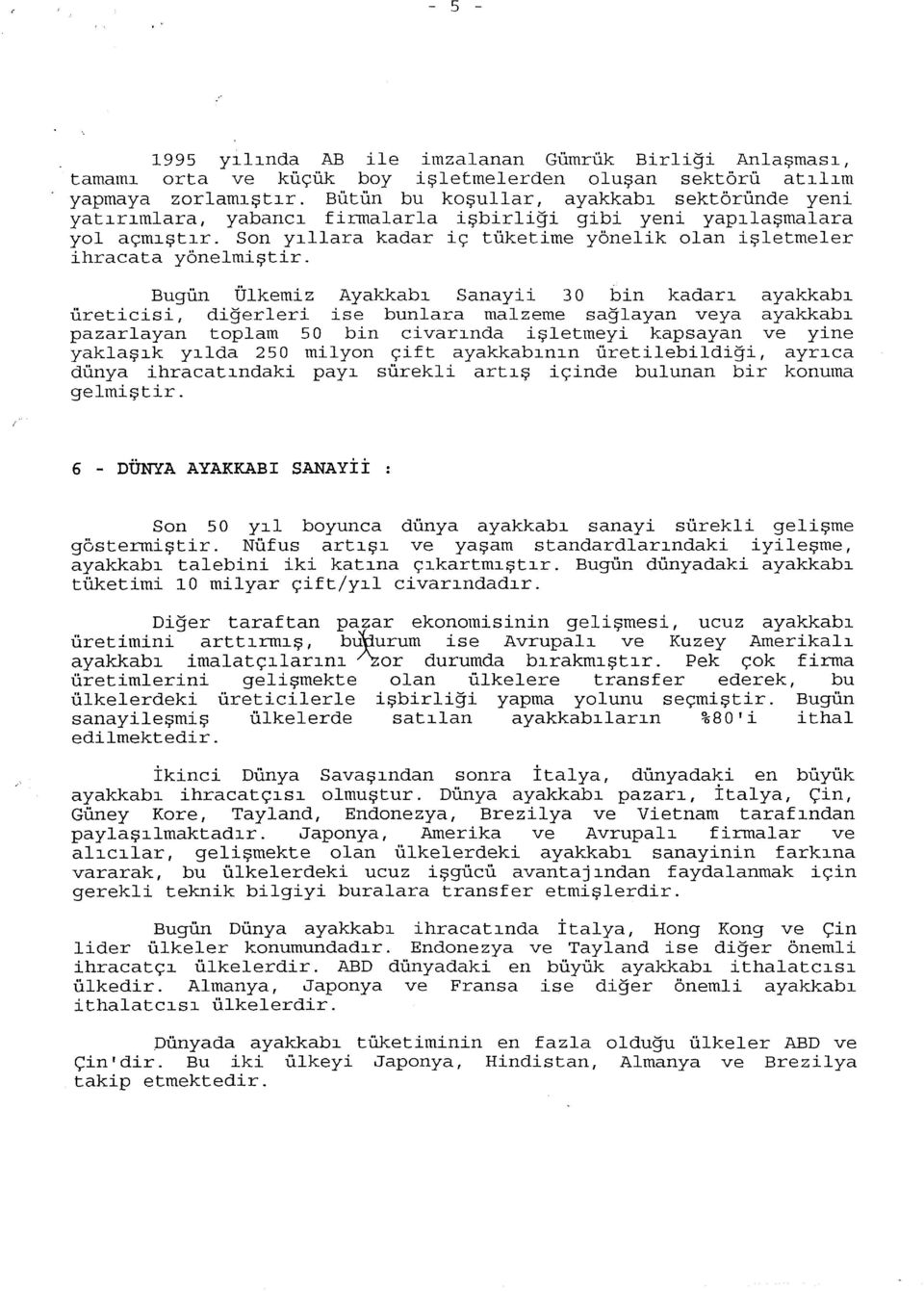 Bugün Ülkemiz Ayakkabı Sanayii 30 bin kadarı ayakkabı üreticisi, diğerleri ise bunlara malzeme sağlayan veya ayakkabı pazarlayan toplam 50 bin civarında işletmeyi kapsayan ve yine yaklaşık yılda 250