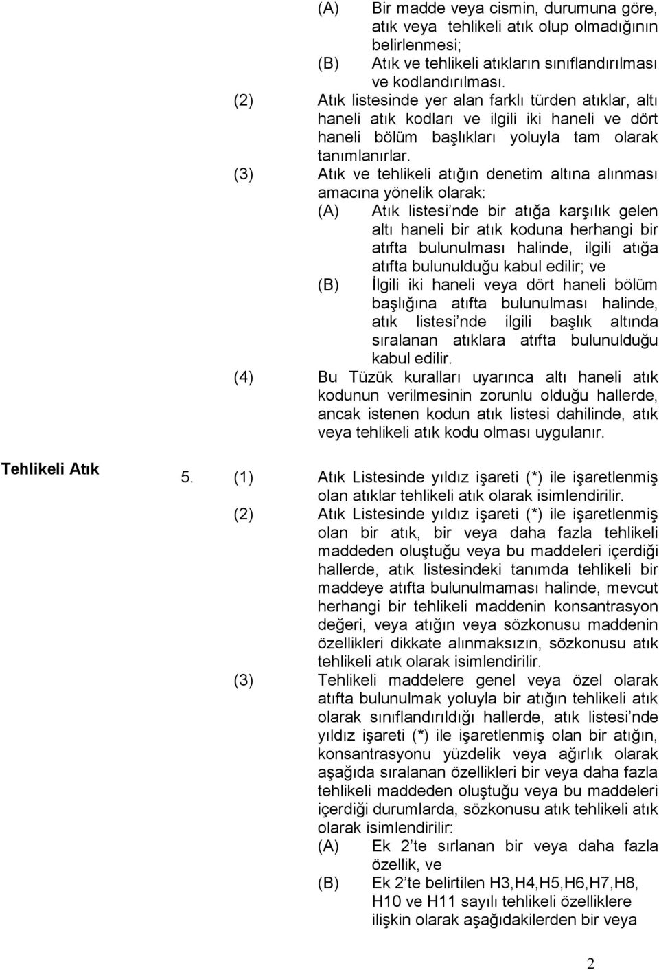 (3) Atık ve tehlikeli atığın denetim altına alınması amacına yönelik olarak: (A) (B) Atık listesi nde bir atığa karşılık gelen altı haneli bir atık koduna herhangi bir atıfta bulunulması halinde,