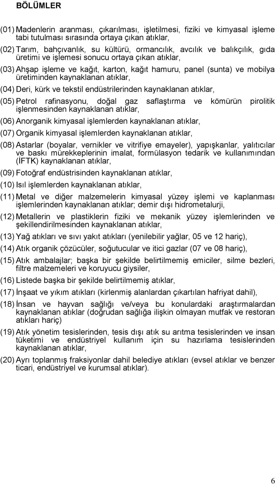 tekstil endüstrilerinden kaynaklanan atıklar, (05) Petrol rafinasyonu, doğal gaz saflaştırma ve kömürün pirolitik işlenmesinden kaynaklanan atıklar, (06) Anorganik kimyasal işlemlerden kaynaklanan