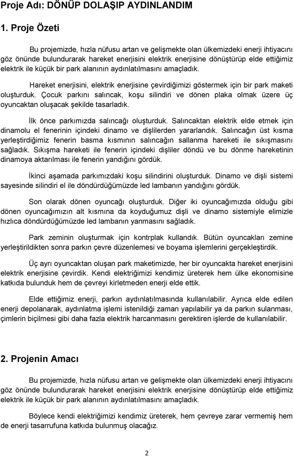 küçük bir park alanının aydınlatılmasını amaçladık. Hareket enerjisini, elektrik enerjisine çevirdiğimizi göstermek için bir park maketi oluşturduk.