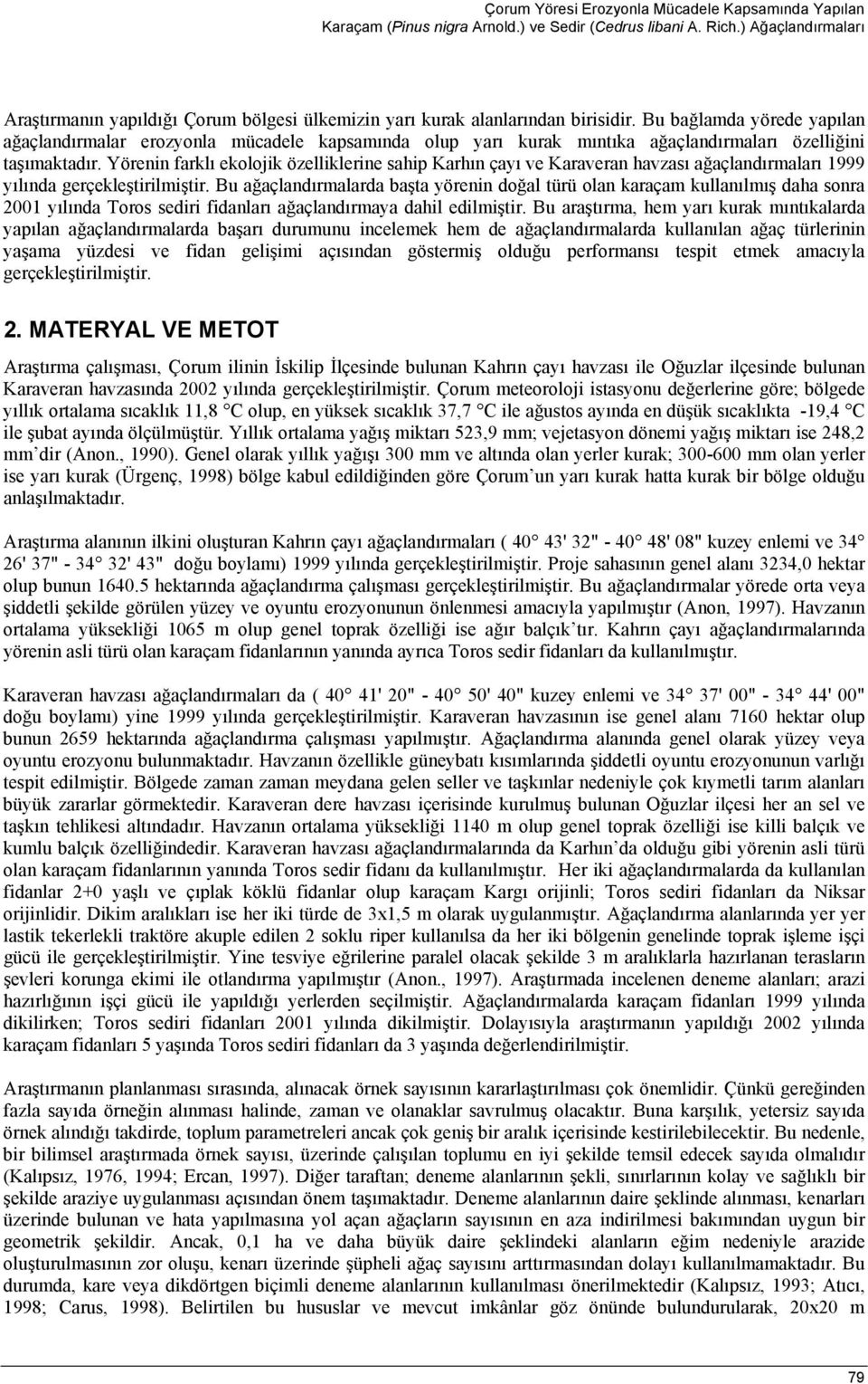 Bu bağlamda yörede yapılan ağaçlandırmalar erozyonla mücadele kapsamında olup yarı kurak mıntıka ağaçlandırmaları özelliğini taşımaktadır.