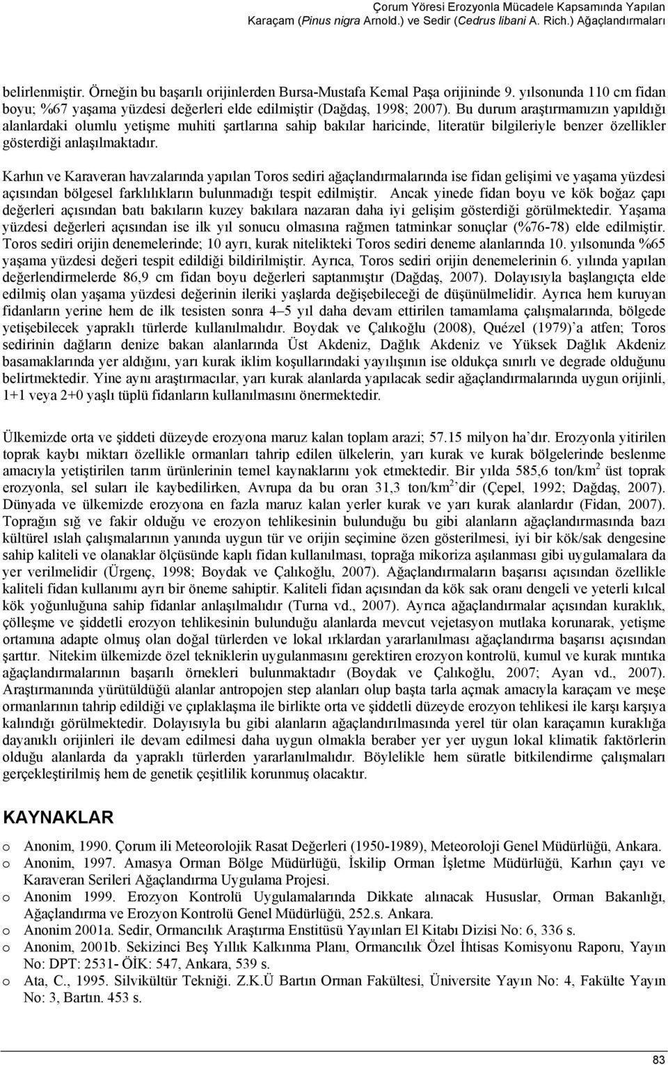 Bu durum araştırmamızın yapıldığı alanlardaki olumlu yetişme muhiti şartlarına sahip bakılar haricinde, literatür bilgileriyle benzer özellikler gösterdiği anlaşılmaktadır.