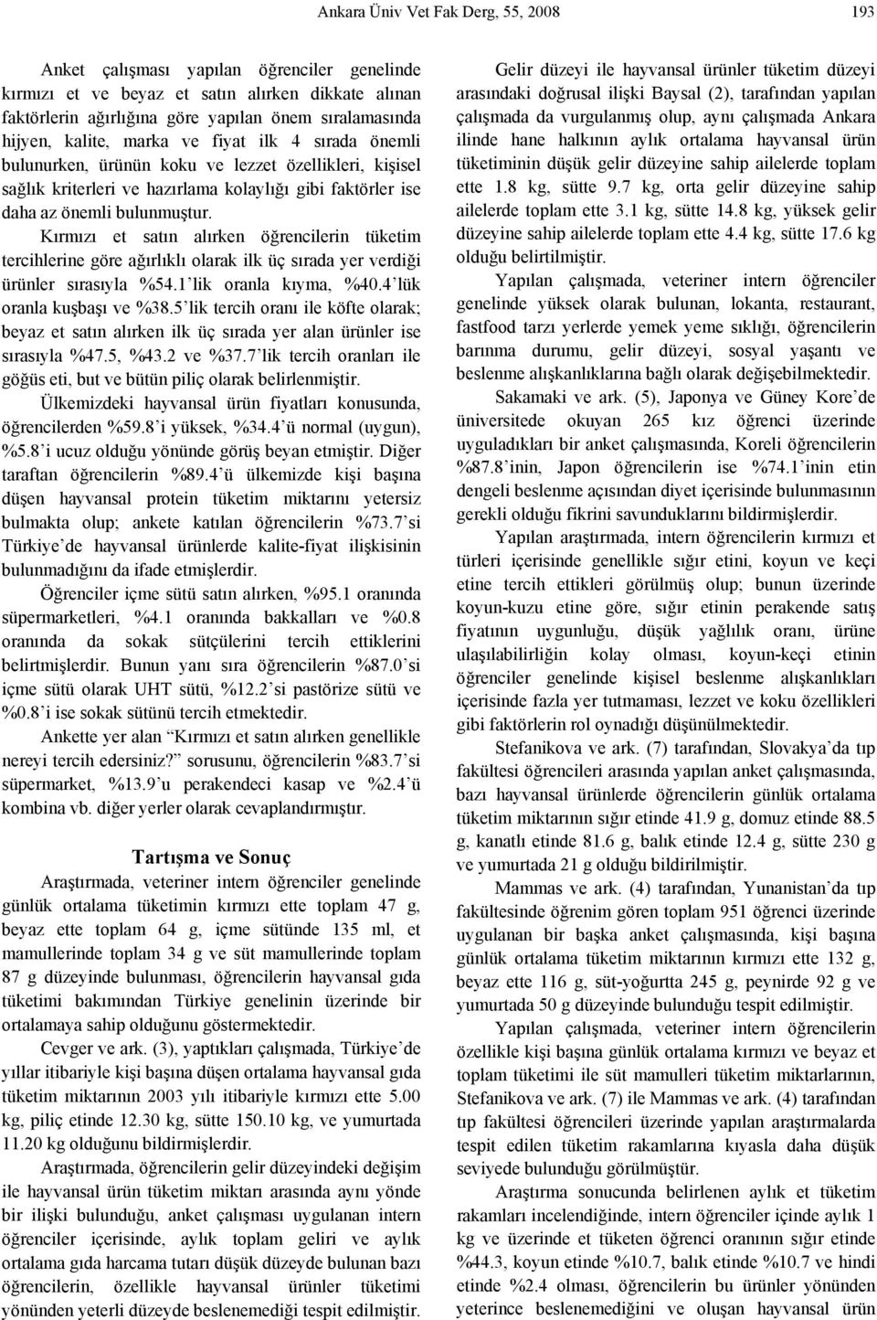 Kırmızı et satın alırken öğrencilerin tükm tercihlerine göre ağırlıklı olarak ilk üç sırada yer verdiği ürünler sırasıyla %54.1 lik oranla kıyma, %40.4 lük oranla kuşbaşı ve %38.