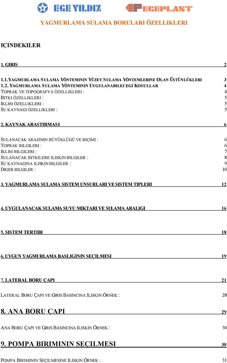 YAGMURLAMA SULAMA YÖNTEMININ UYGULANABILECEGI KOSULLAR 4 TOPRAK VE TOPOGRAFYA ÖZELLIKLERI : 4 BITKI ÖZELLIKLERI : 5 IKLIM ÖZELLIKLERI : 5 SU KAYNAGI ÖZELLIKLERI : 5 2.