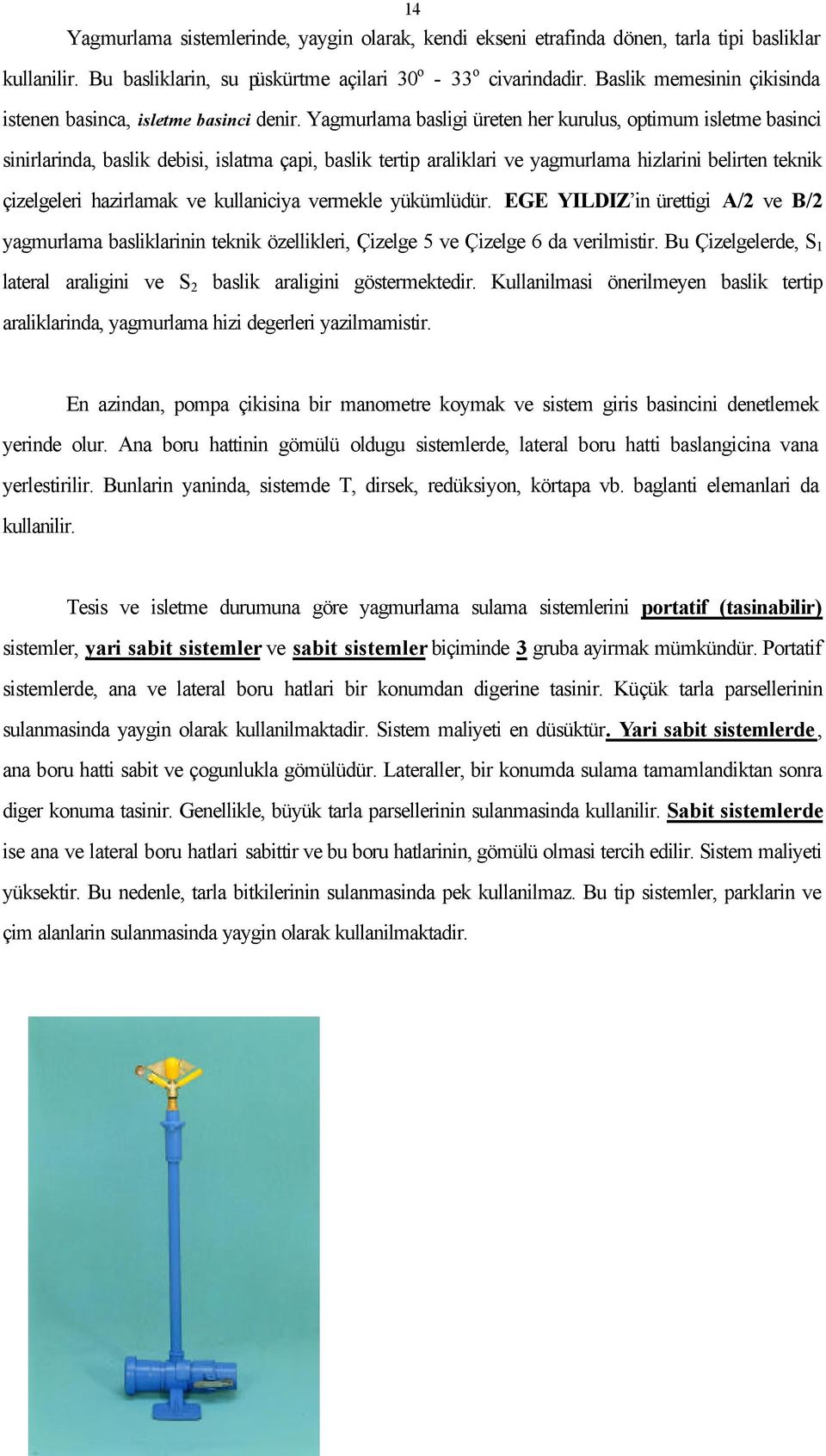 Yagmurlama basligi üreten her kurulus, optimum isletme basinci sinirlarinda, baslik debisi, islatma çapi, baslik tertip araliklari ve yagmurlama hizlarini belirten teknik çizelgeleri hazirlamak ve