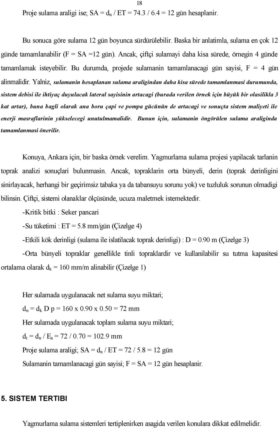 Yalniz, sulamanin hesaplanan sulama araligindan daha kisa sürede tamamlanmasi durumunda, sistem debisi ile ihtiyaç duyulacak lateral sayisinin artacagi (burada verilen örnek için büyük bir olasilikla