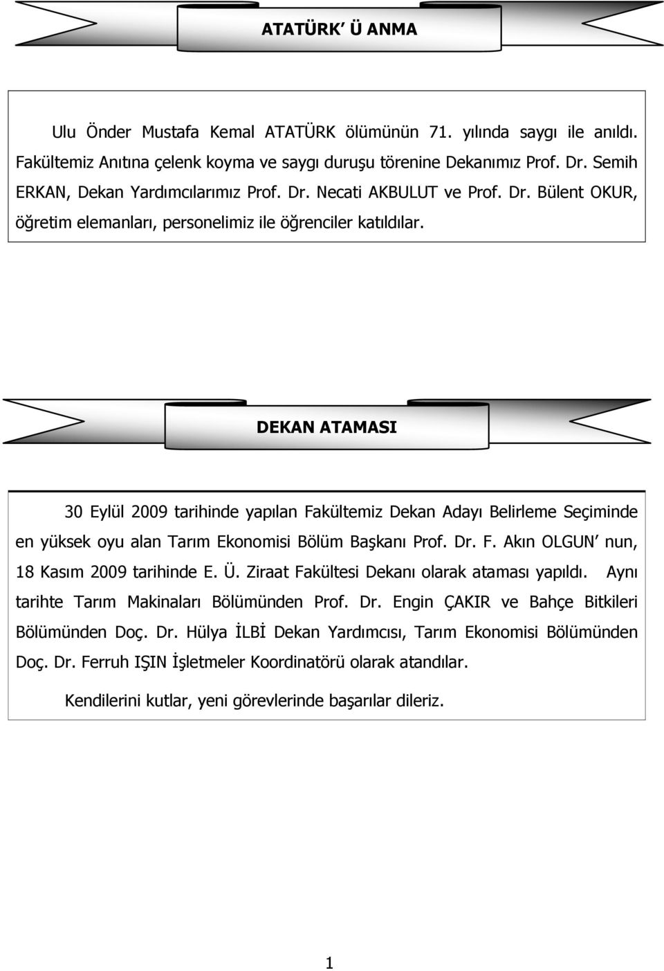 DEKAN ATAMASI 30 Eylül 2009 tarihinde yapılan Fakültemiz Dekan Adayı Belirleme Seçiminde en yüksek oyu alan Tarım Ekonomisi Bölüm Başkanı Prof. Dr. F. Akın OLGUN nun, 18 Kasım 2009 tarihinde E. Ü.